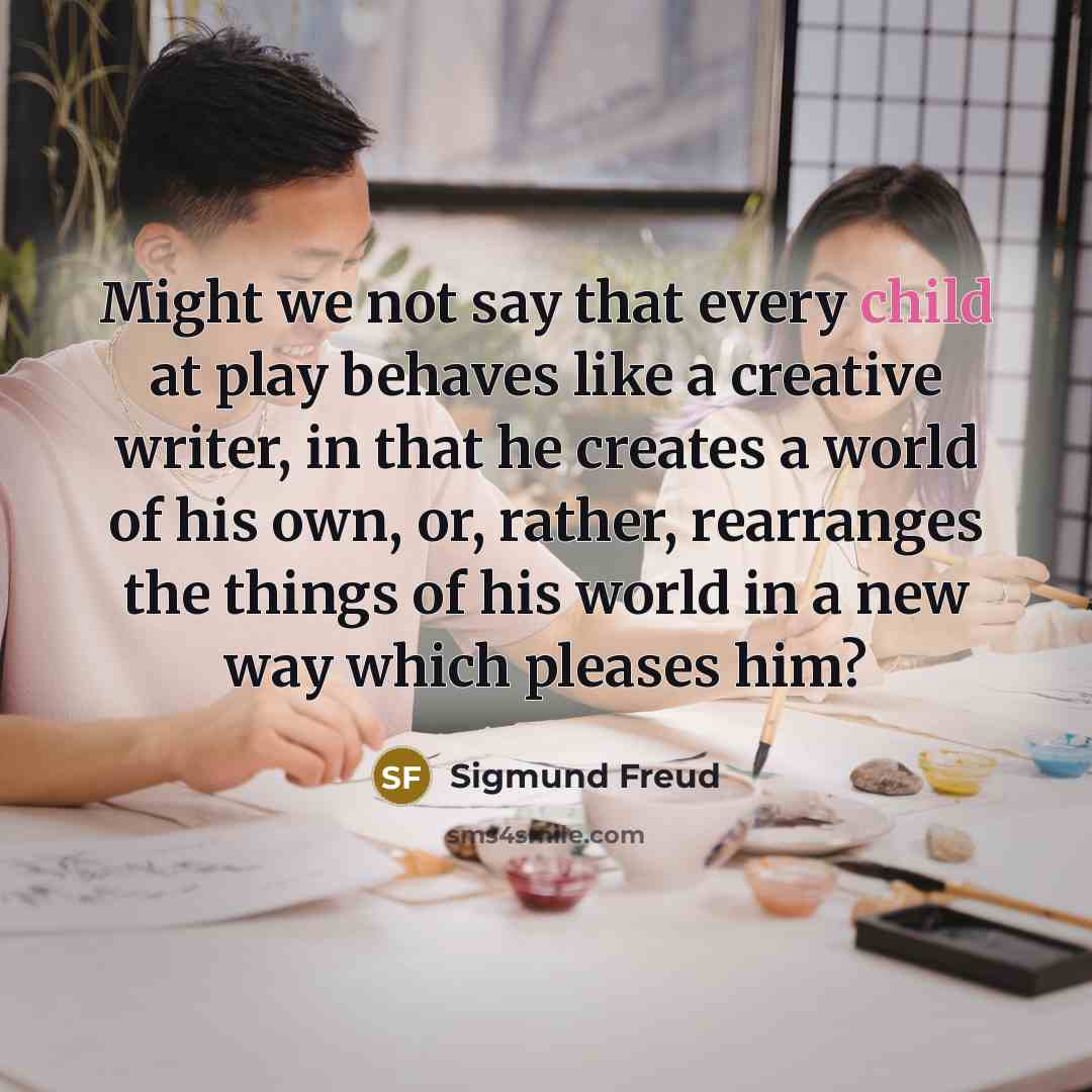 “Might we not say that every child at play behaves…” quote by Sigmund Freud