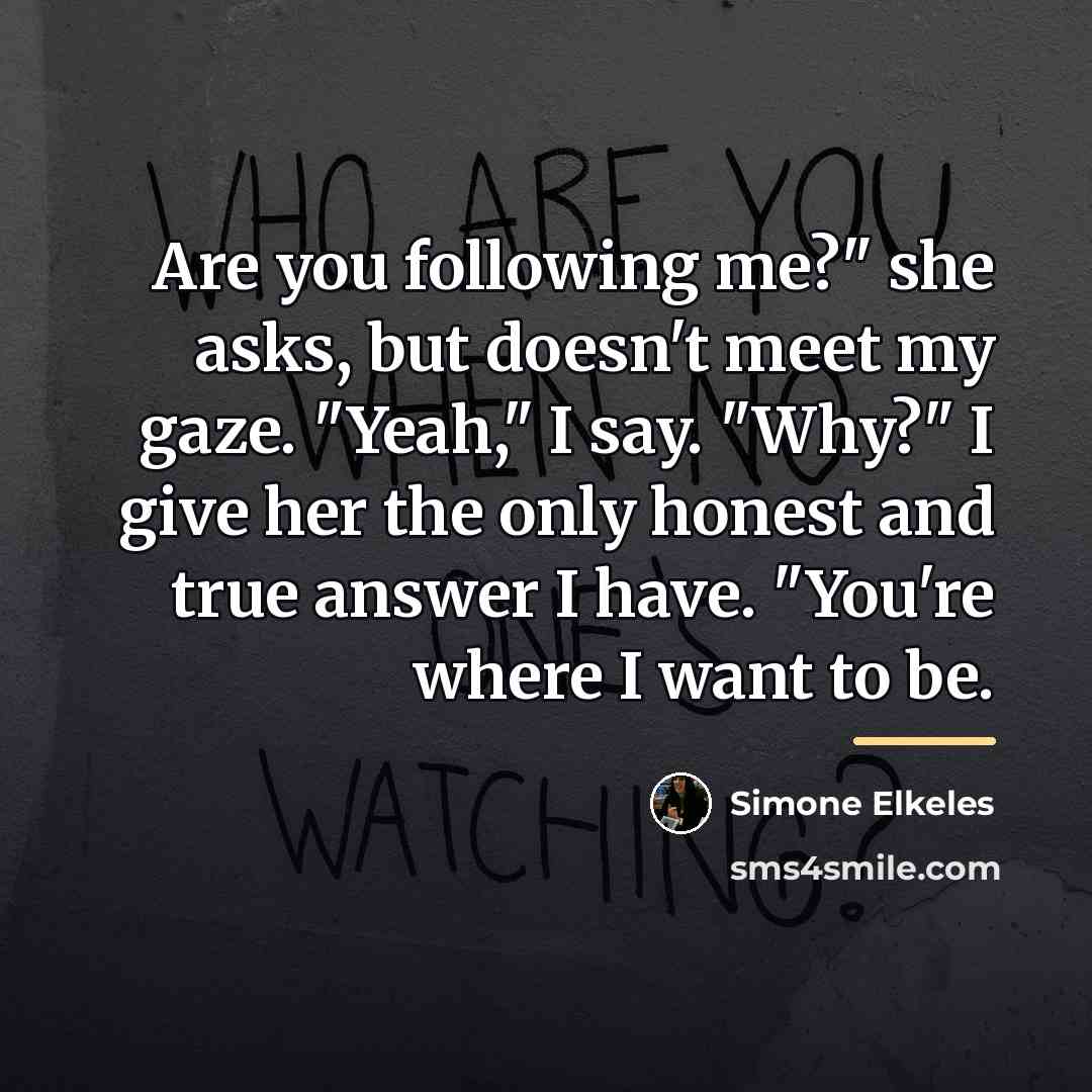 “Are you following me?" she asks, but doesn't meet my…” quote by Simone Elkeles