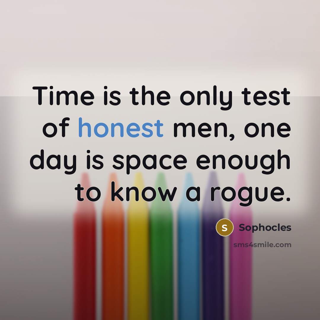 “Time is the only test of honest men, one day…” quote by Sophocles