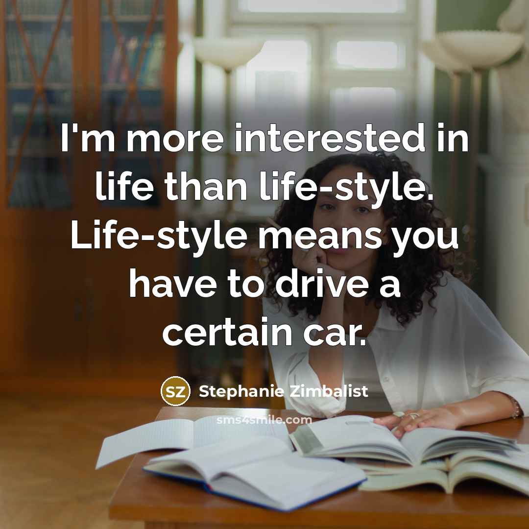 “I'm more interested in life than life-style. Life-style means you…” quote by Stephanie Zimbalist