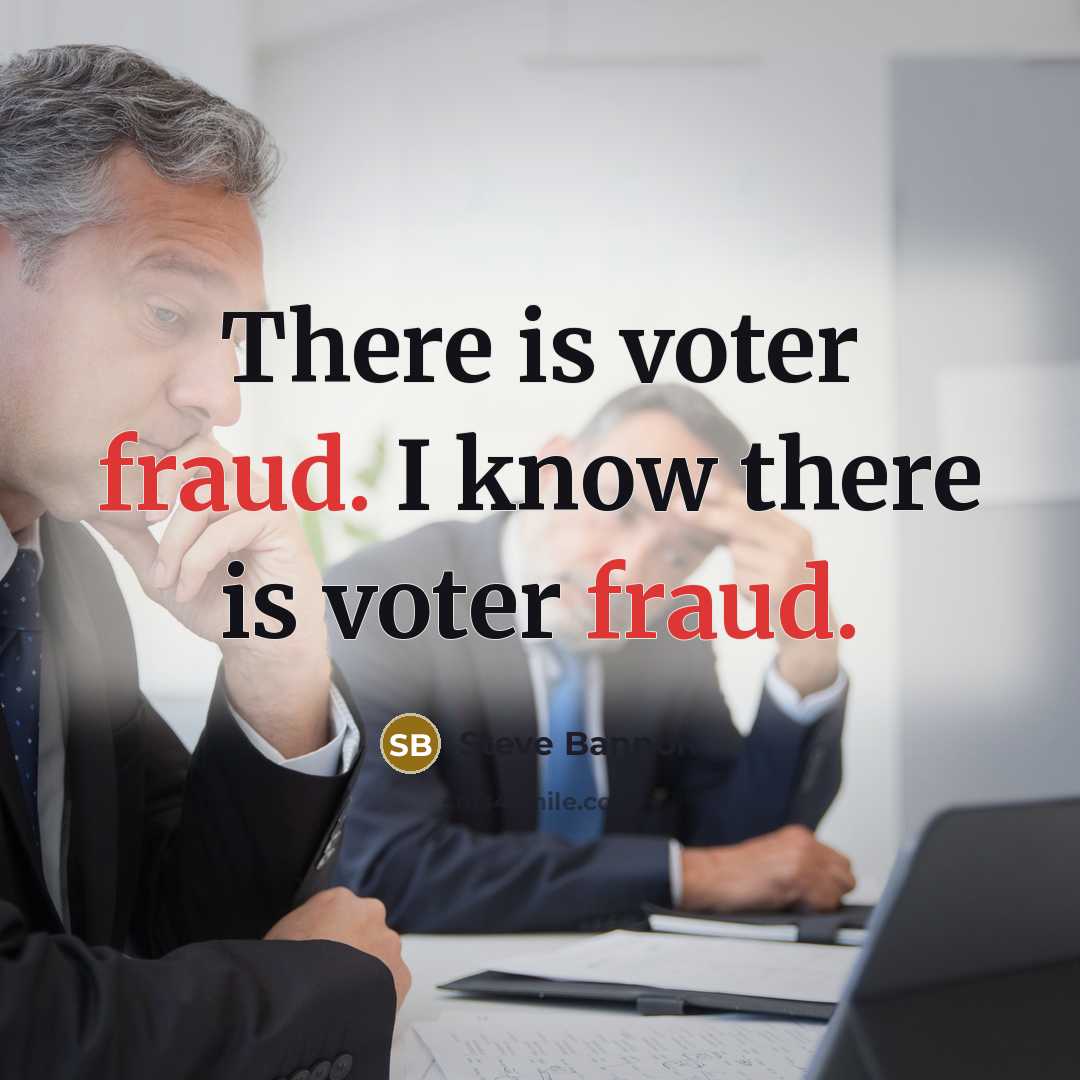 “There is voter fraud. I know there is voter fraud.…” quote by Steve Bannon