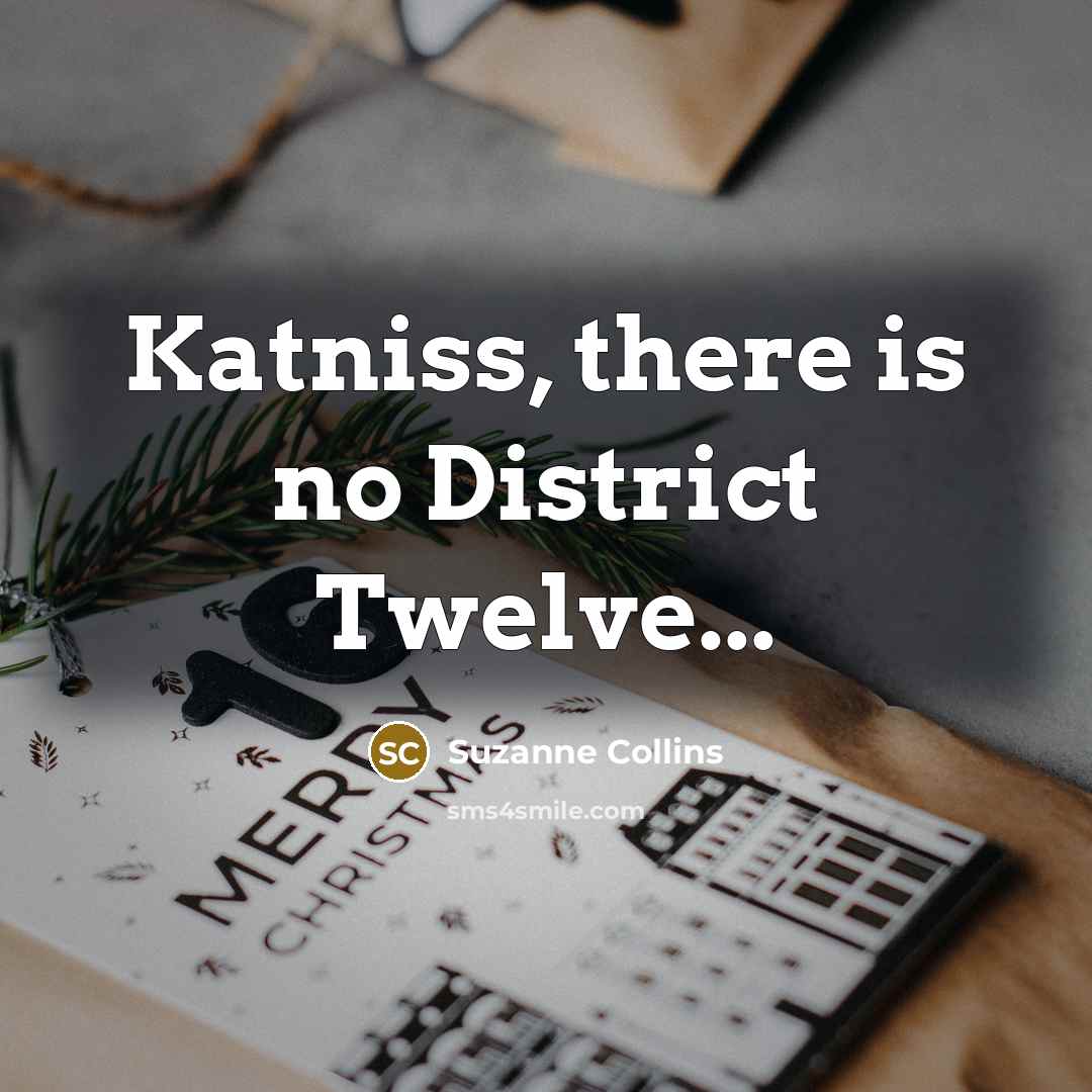 “Katniss, there is no District Twelve...…” quote by Suzanne Collins