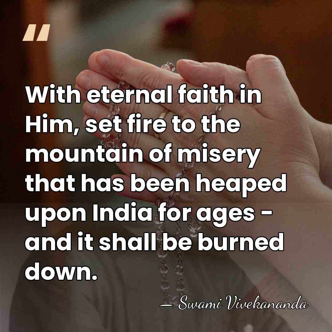 With eternal faith in Him, set fire to the mountain of misery&hellip; - Swami Vivekananda