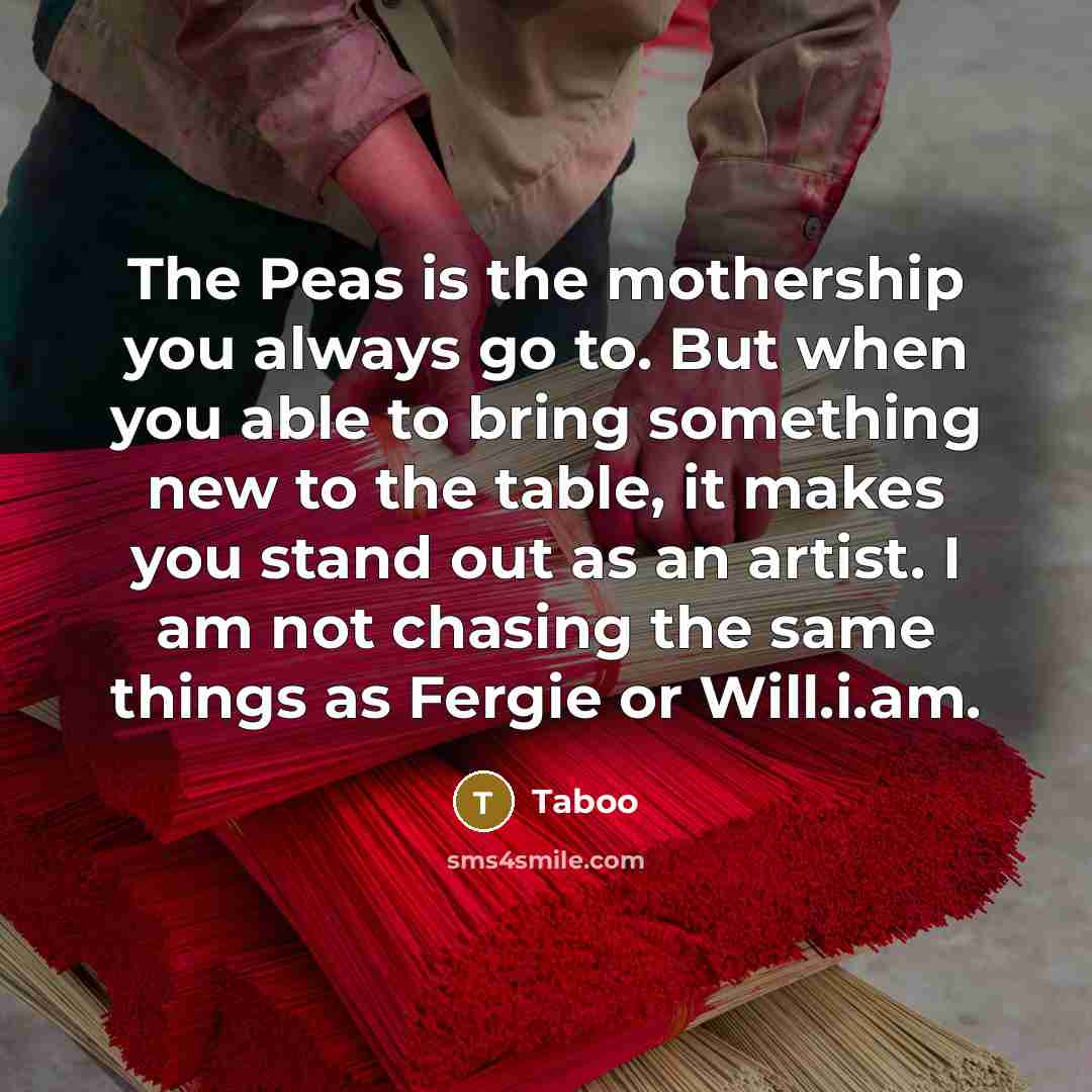 “The Peas is the mothership you always go to. But…” quote by Taboo