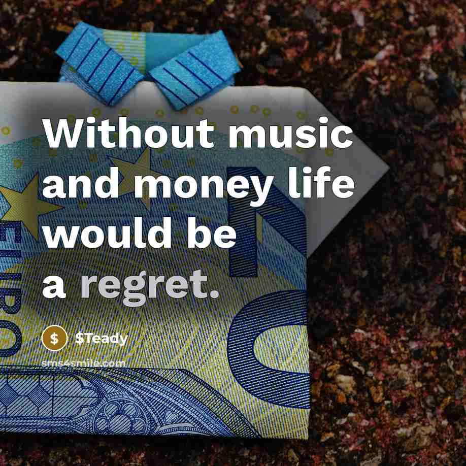 “Without music and money life would be a regret.…” quote by $Teady
