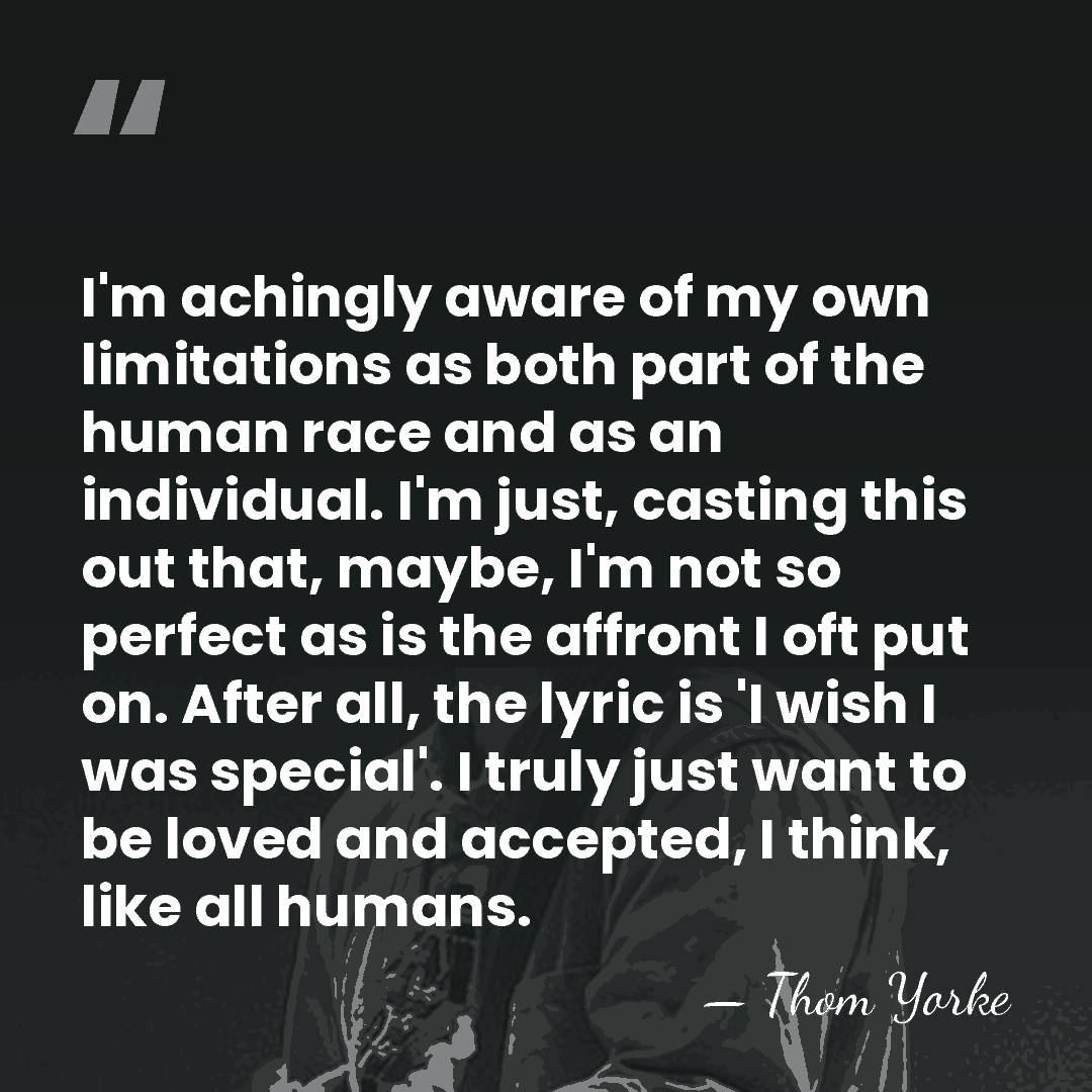 I'm achingly aware of my own limitations as both part of the&hellip; - Thom Yorke