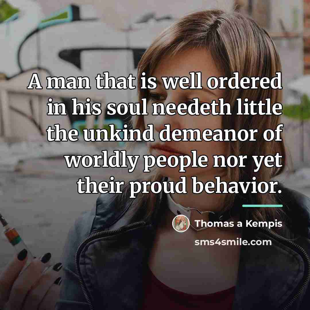“A man that is well ordered in his soul needeth…” quote by Thomas a Kempis