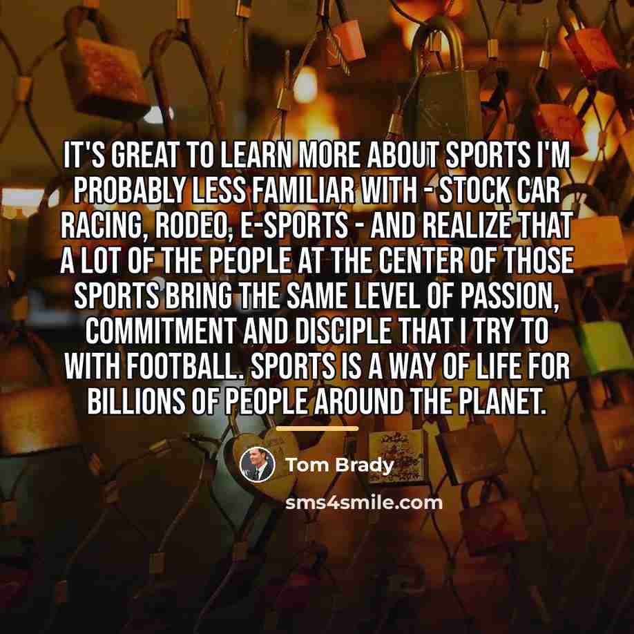 “It's great to learn more about sports I'm probably less…” quote by Tom Brady