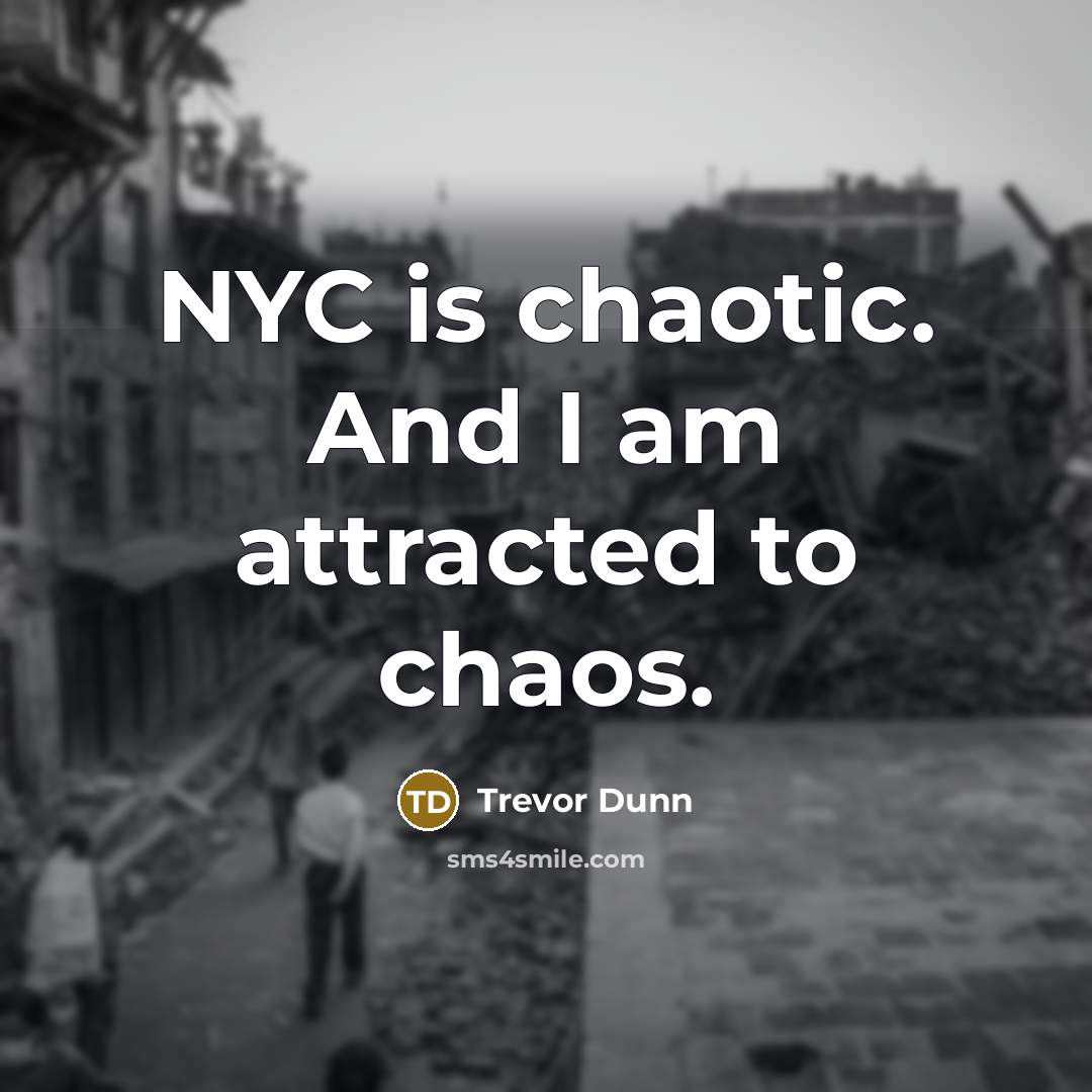“NYC is chaotic. And I am attracted to chaos.…” quote by Trevor Dunn