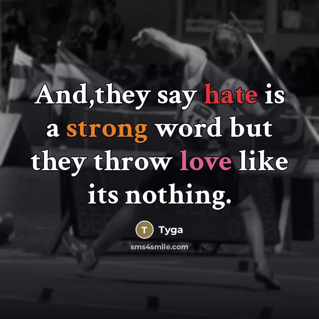 “And,they say hate is a strong word but they throw…” quote by Tyga