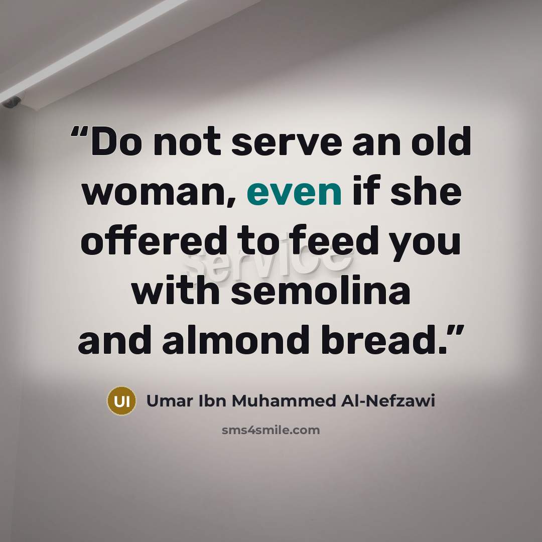 “Do not serve an old woman, even if she offered to feed you with semolina and almond bread.” quote by Umar Ibn Muhammed Al-Nefzawi