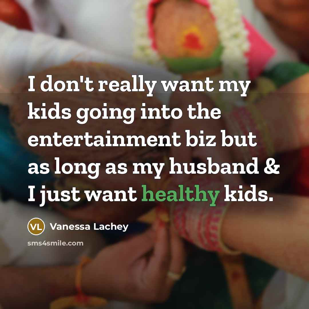 “I don't really want my kids going into the entertainment biz but as long as my husband & I just want healthy kids.” quote by Vanessa Lachey