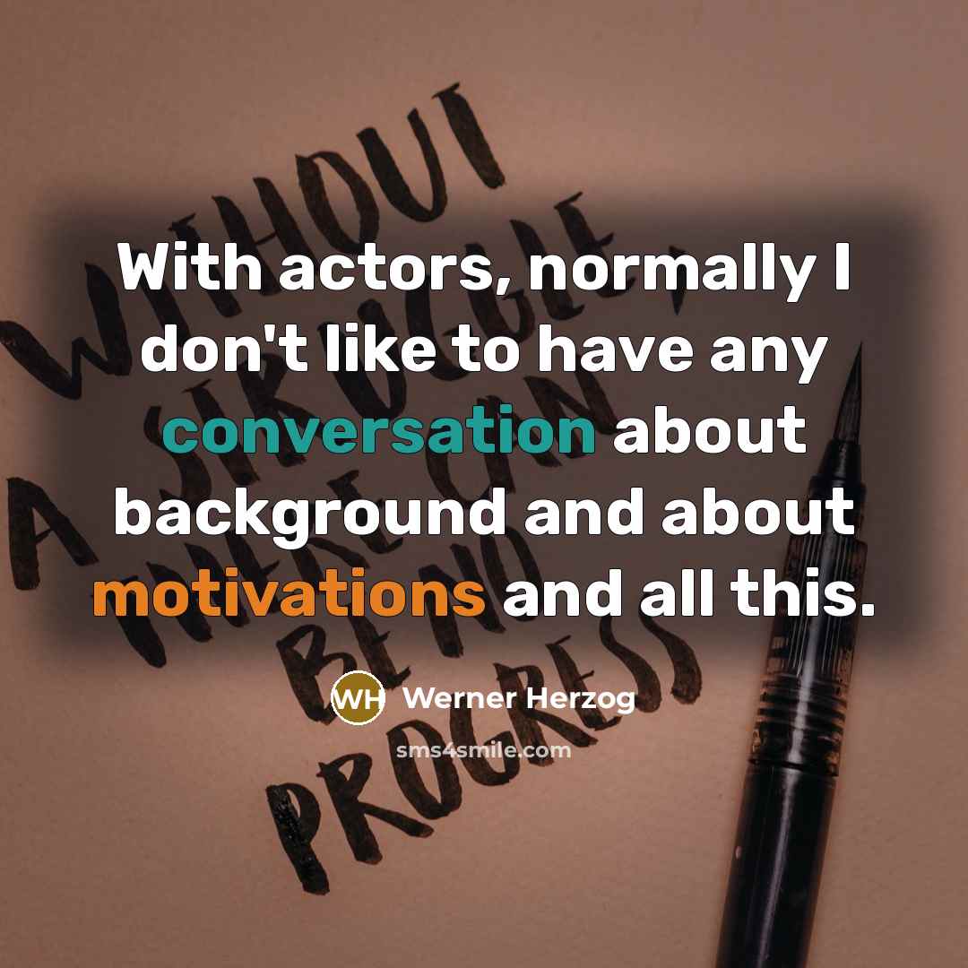 “With actors, normally I don't like to have any conversation…” quote by Werner Herzog