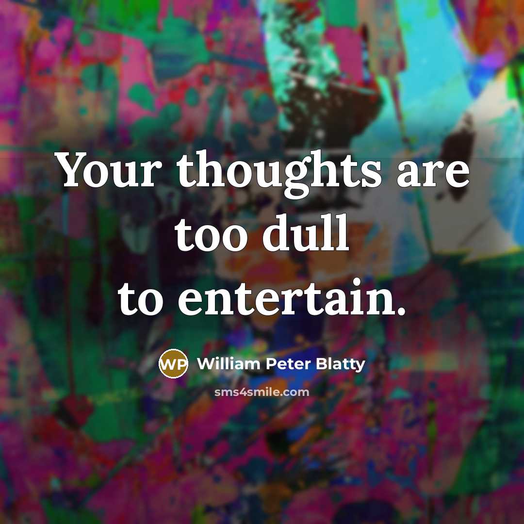 “Your thoughts are too dull to entertain.…” quote by William Peter Blatty