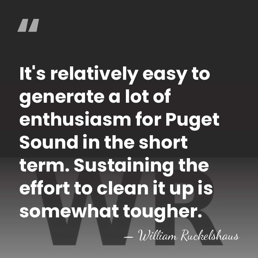 It's relatively easy to generate a lot of enthusiasm for Puget Sound&hellip; - William Ruckelshaus