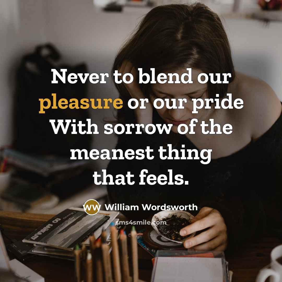 “Never to blend our pleasure or our pride With sorrow…” quote by William Wordsworth