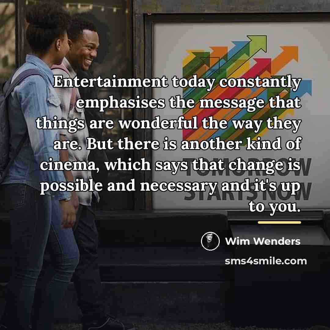 “Entertainment today constantly emphasises the message that things are wonderful…” quote by Wim Wenders