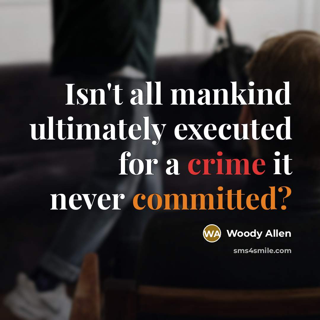 “Isn't all mankind ultimately executed for a crime it never…” quote by Woody Allen