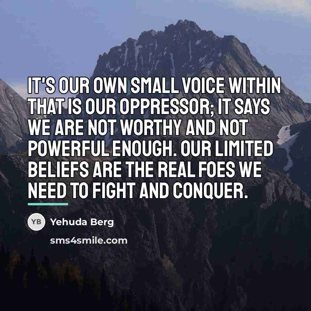 “It's our own small voice within that is our oppressor;…” quote by Yehuda Berg