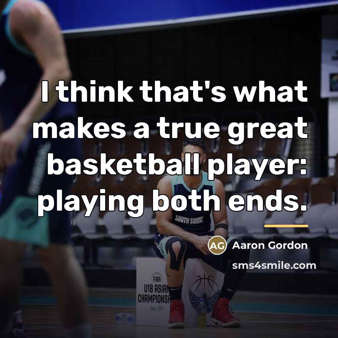 “I think that's what makes a true great basketball player:…” quote by Aaron Gordon