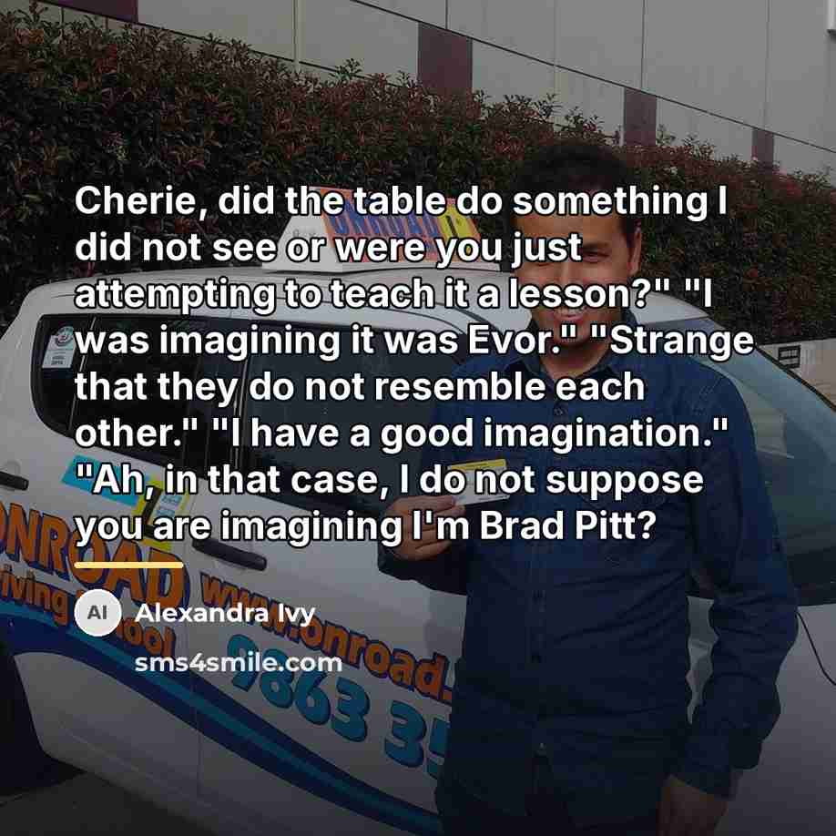 “Cherie, did the table do something I did not see…” quote by Alexandra Ivy