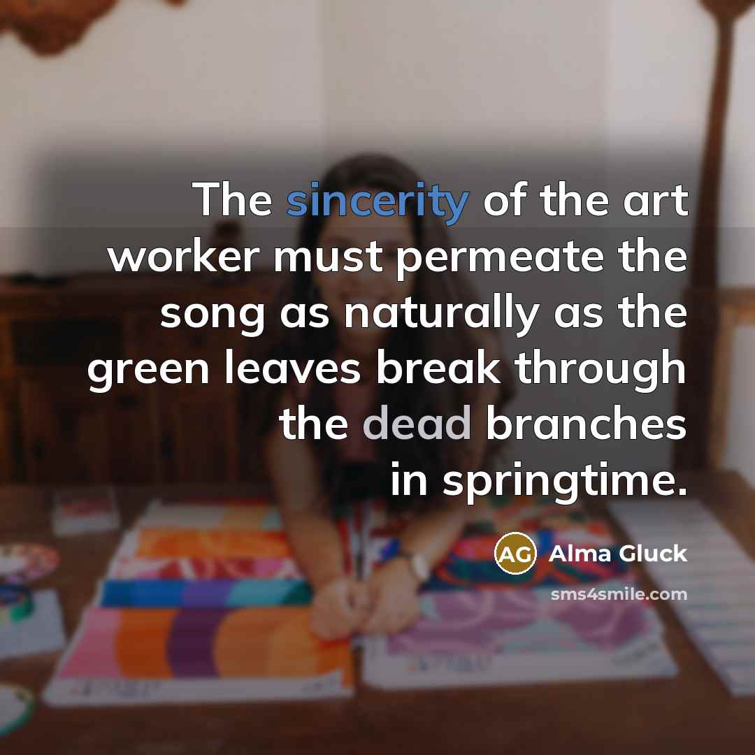 “The sincerity of the art worker must permeate the song…” quote by Alma Gluck