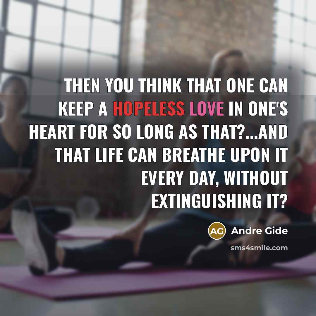 “Then you think that one can keep a hopeless love…” quote by Andre Gide