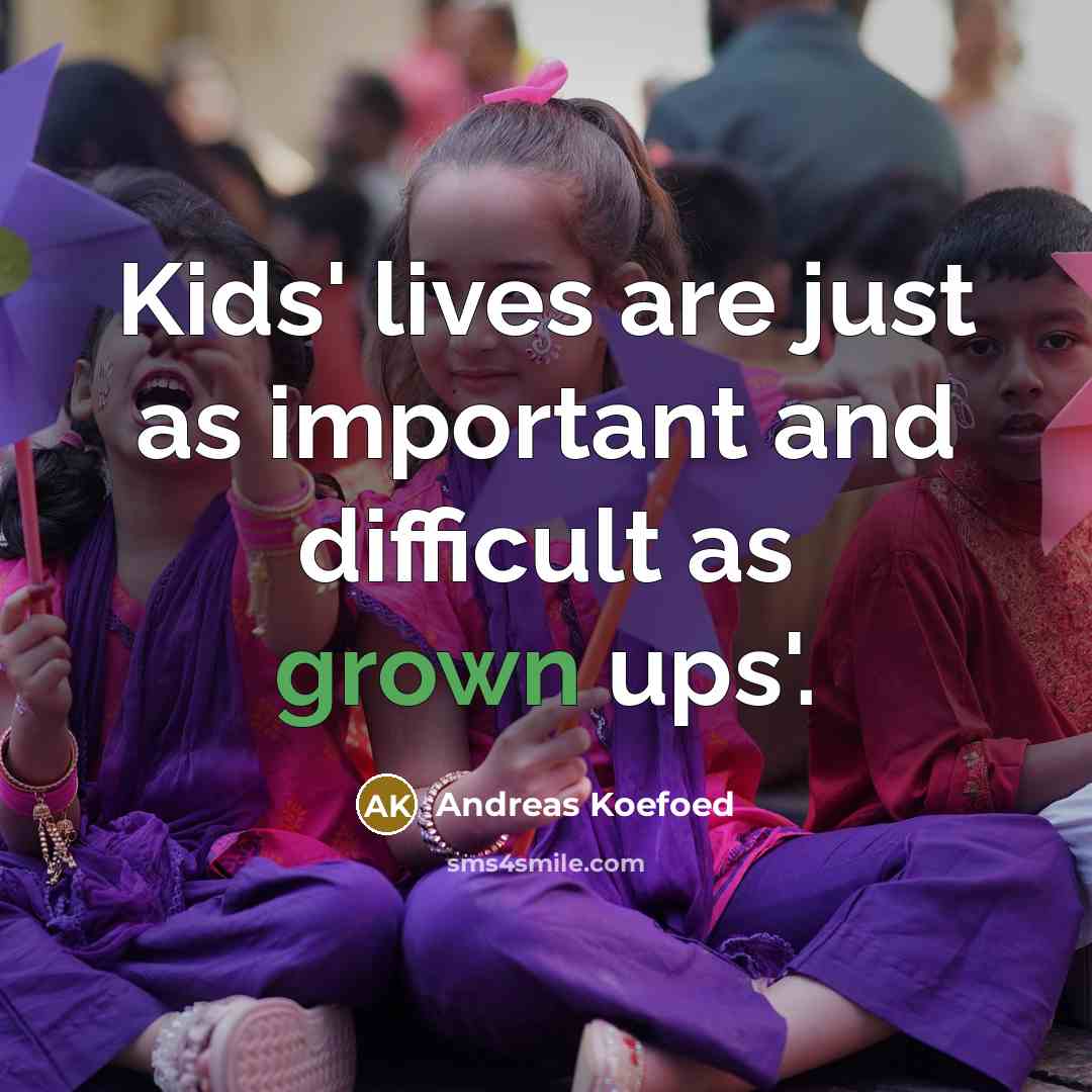 “Kids' lives are just as important and difficult as grown ups'.” quote by Andreas Koefoed
