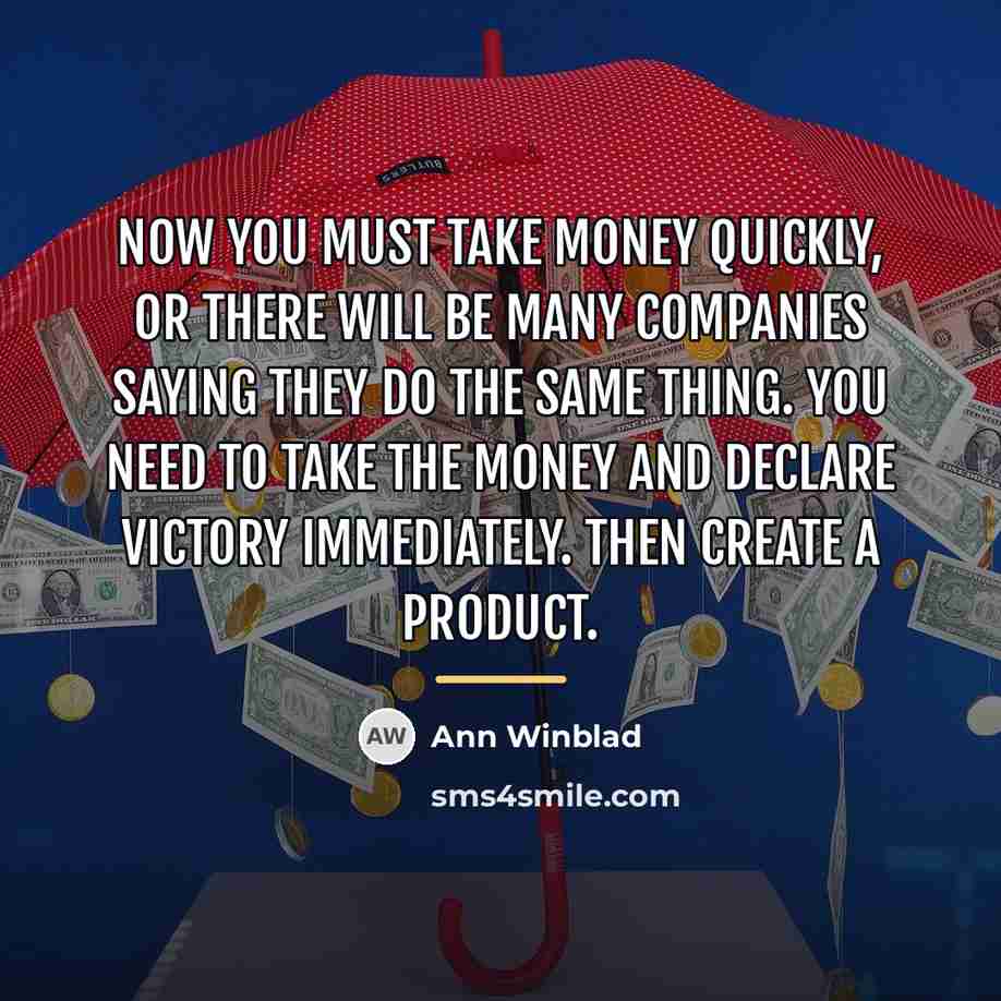 “Now you must take money quickly, or there will be…” quote by Ann Winblad