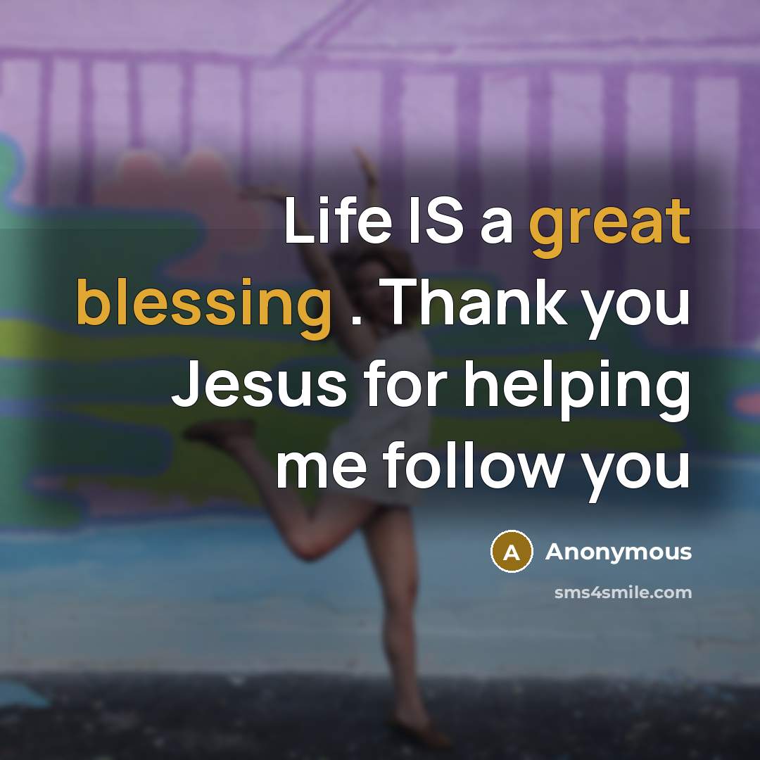 “Life IS a great blessing . Thank you Jesus for helping me follow you” quote by Anonymous