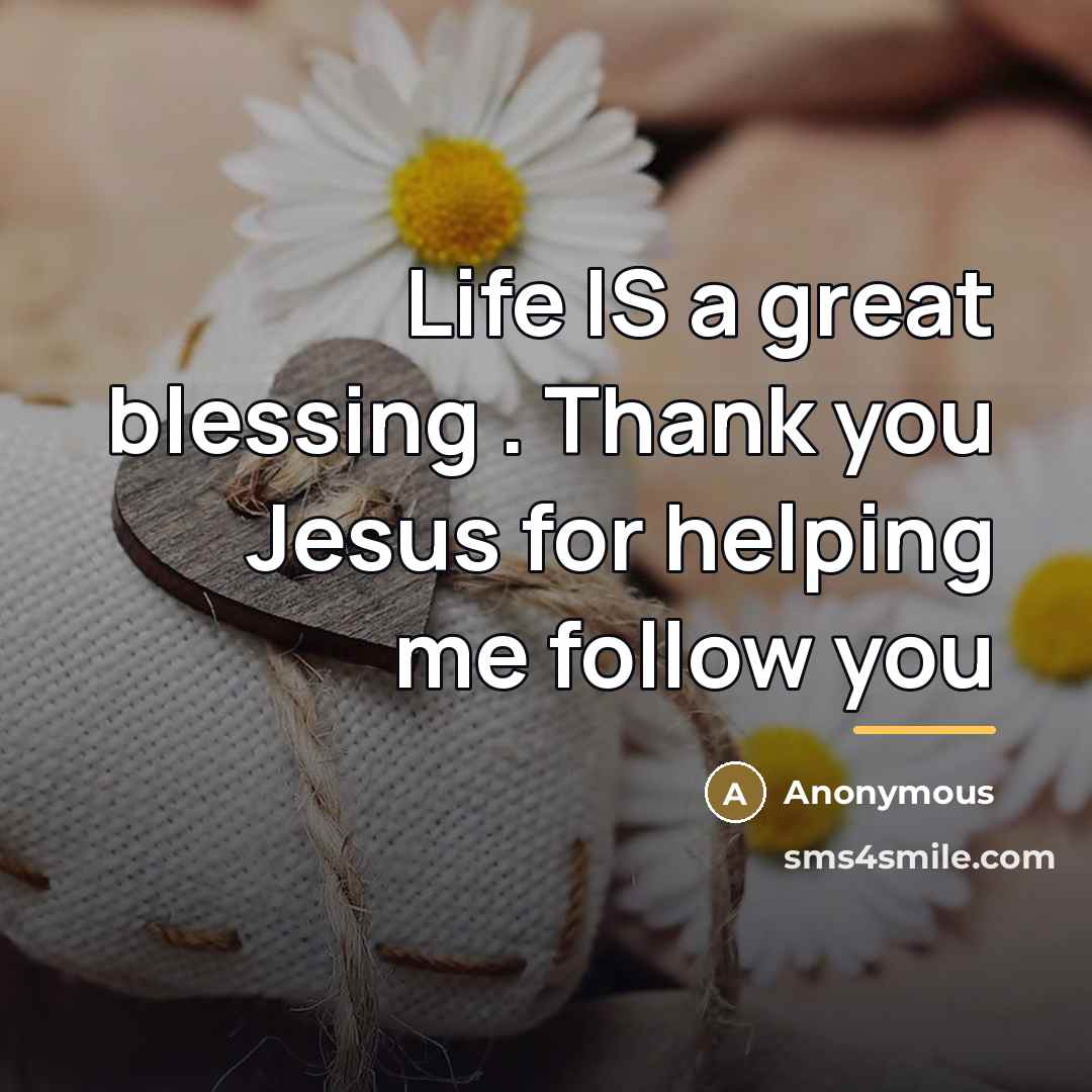 “Life IS a great blessing . Thank you Jesus for…” quote by Anonymous