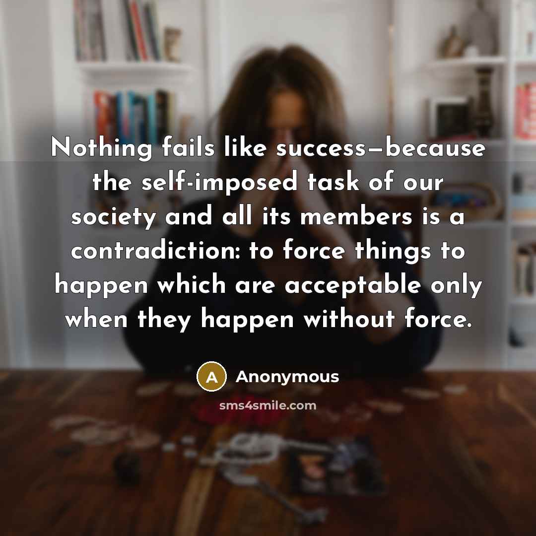 “Nothing fails like success—because the self-imposed task of our society…” quote by Anonymous