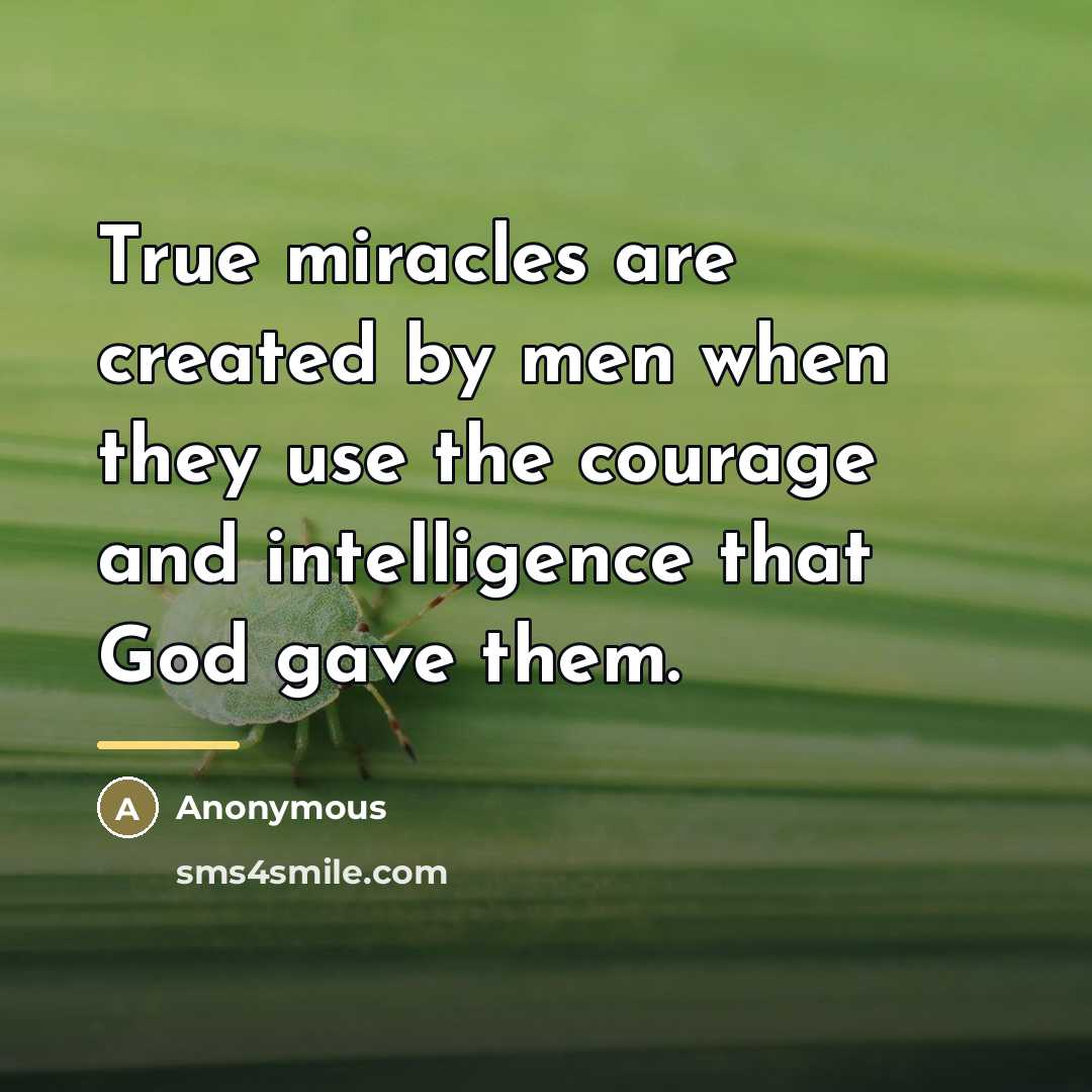 “True miracles are created by men when they use the…” quote by Anonymous