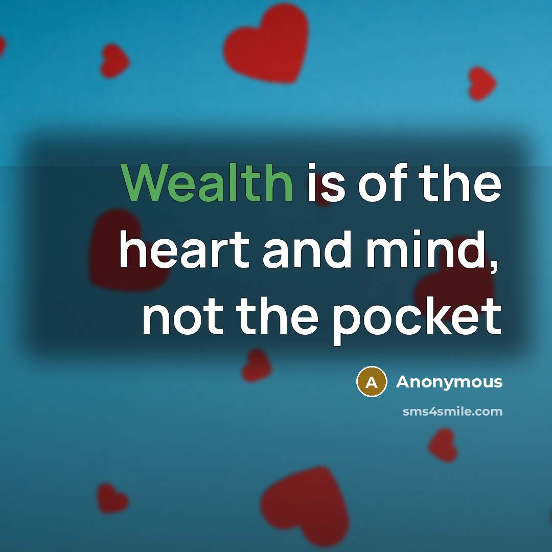 “Wealth is of the heart and mind, not the pocket…” quote by Anonymous