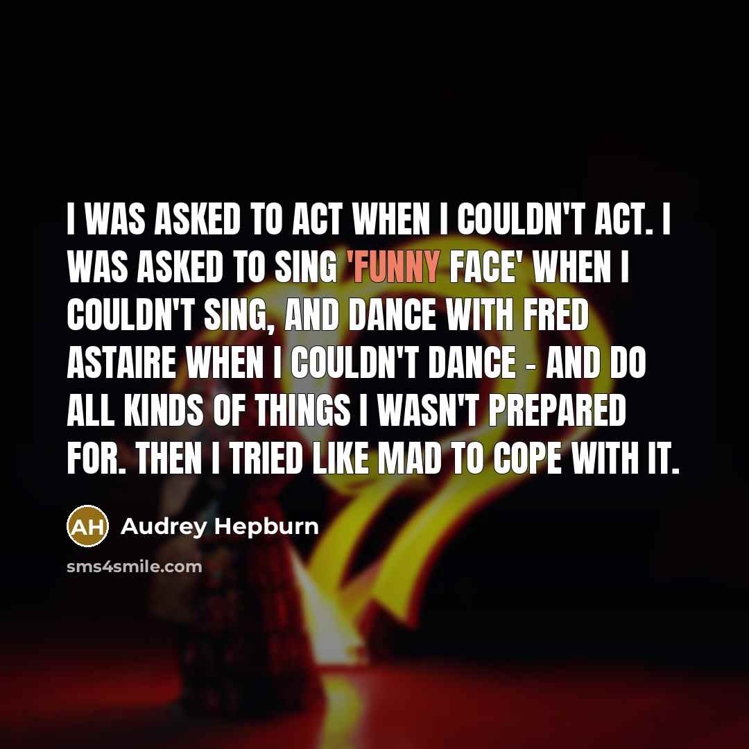 “I was asked to act when I couldn't act. I…” quote by Audrey Hepburn