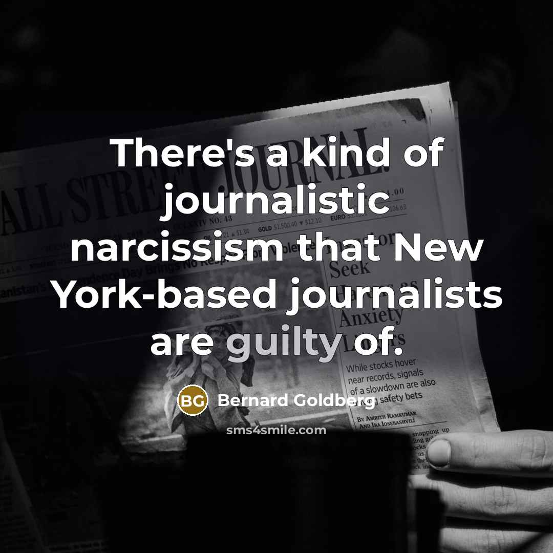 “There's a kind of journalistic narcissism that New York-based journalists…” quote by Bernard Goldberg