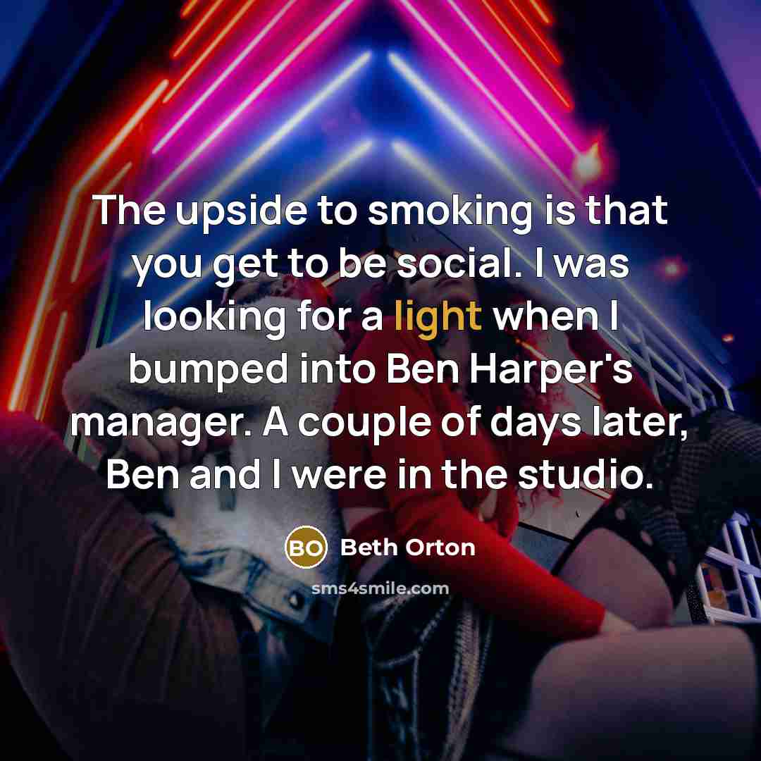 “The upside to smoking is that you get to be…” quote by Beth Orton