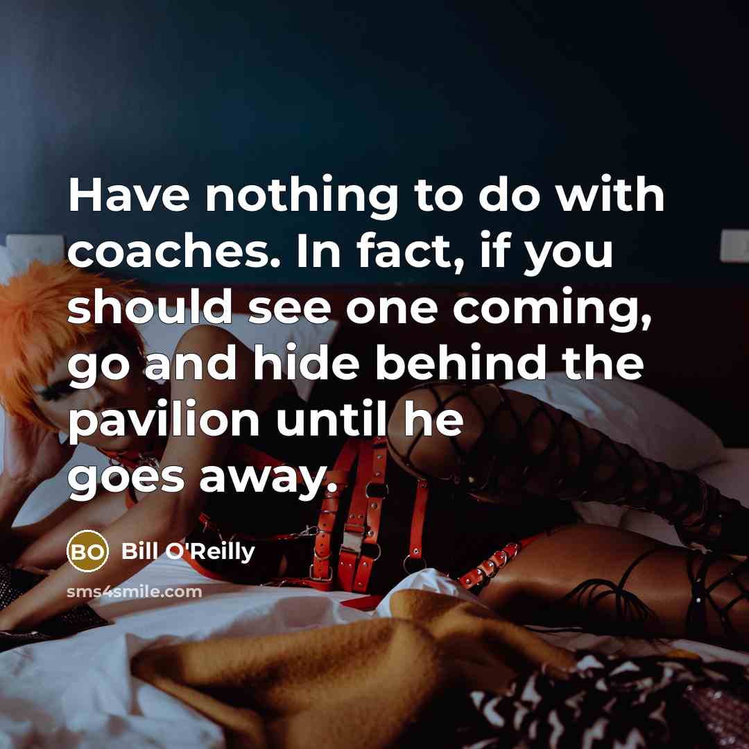 “Have nothing to do with coaches. In fact, if you…” quote by Bill O'Reilly