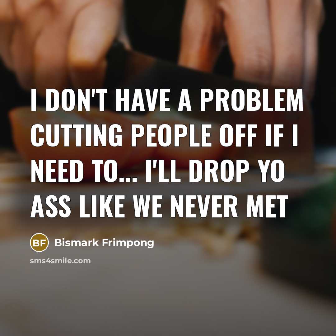 “I don't have a problem cutting people off if I…” quote by Bismark Frimpong