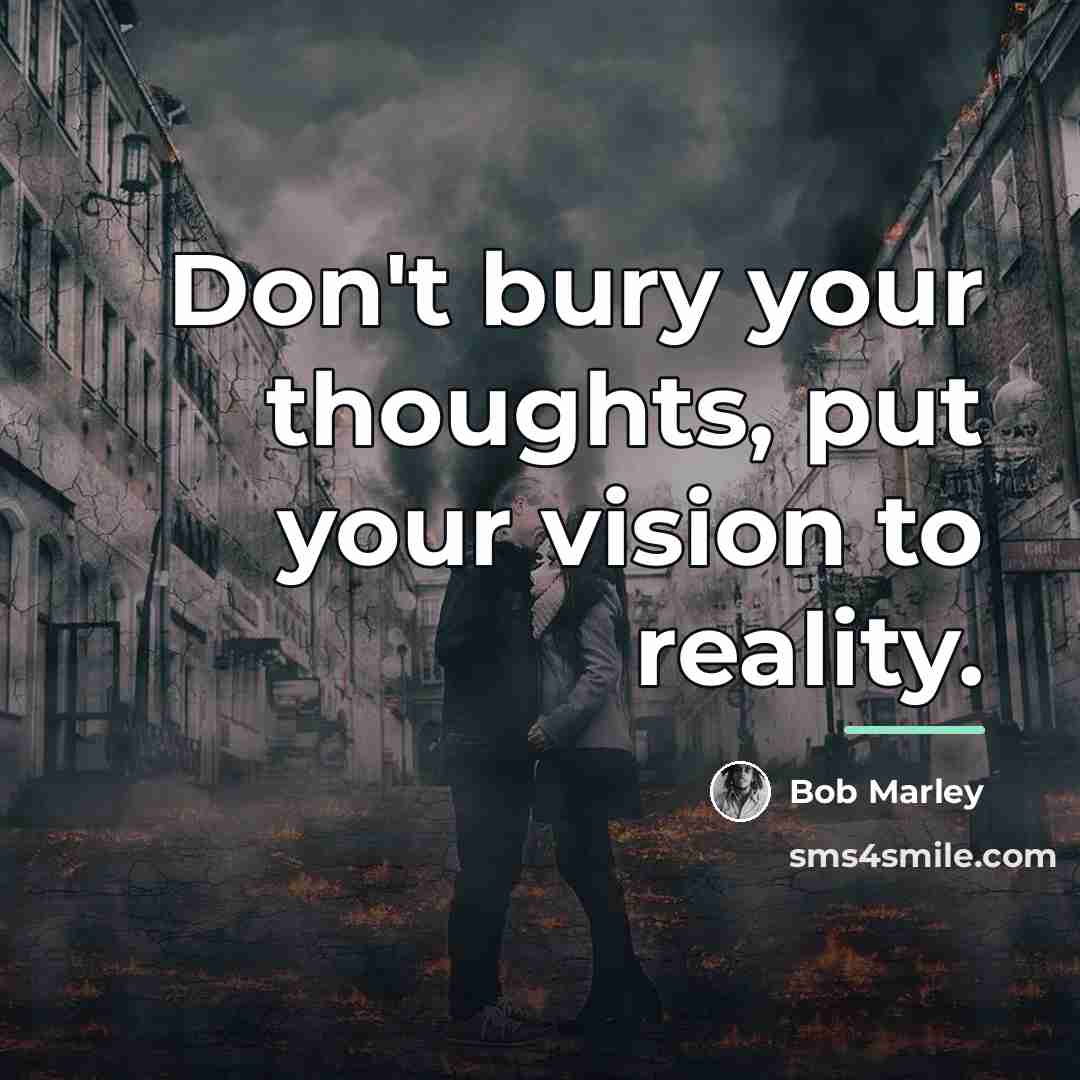 “Don't bury your thoughts, put your vision to reality.…” quote by Bob Marley