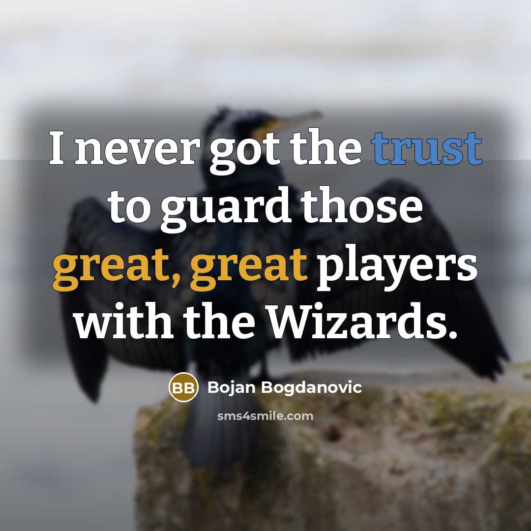 “I never got the trust to guard those great, great players with the Wizards.” quote by Bojan Bogdanovic