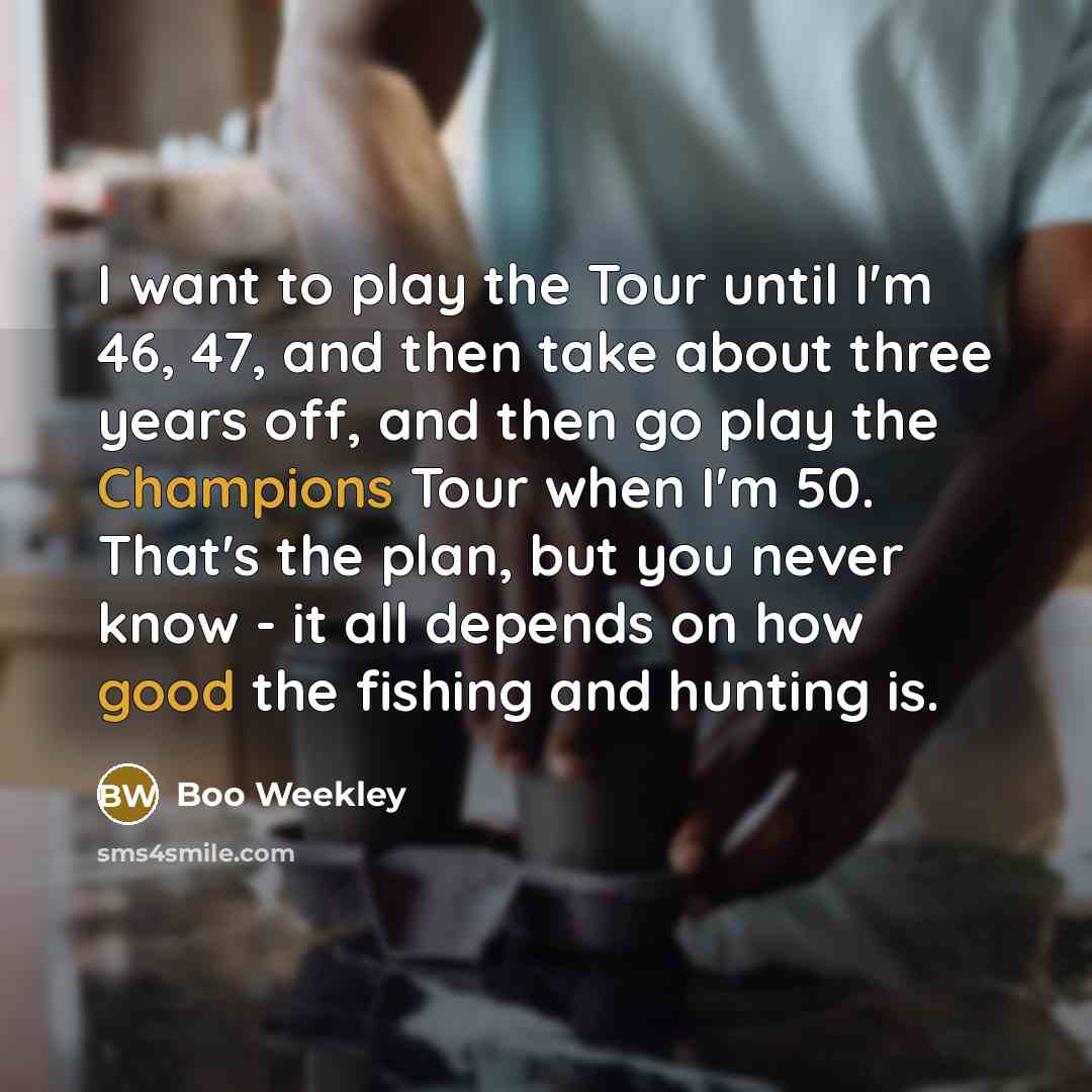 “I want to play the Tour until I'm 46, 47,…” quote by Boo Weekley