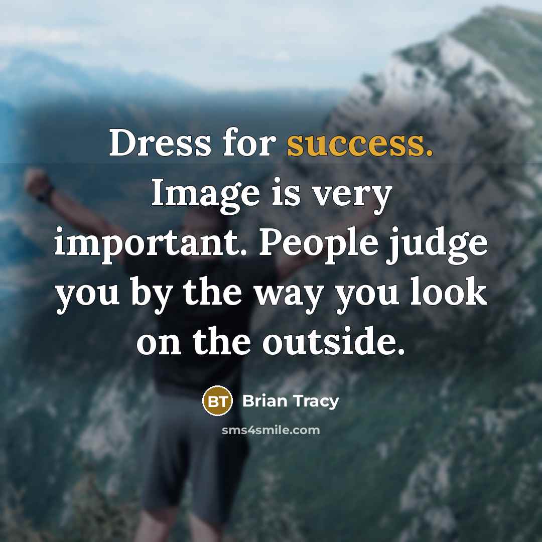 “Dress for success. Image is very important. People judge you by the way you look on the outside.” quote by Brian Tracy