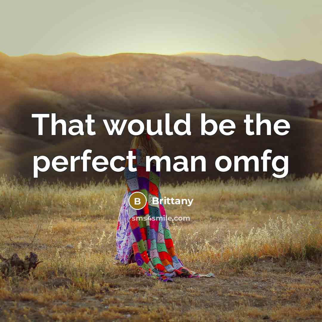 “That would be the perfect man omfg…” quote by Brittany