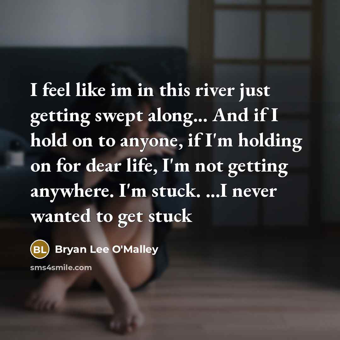 “I feel like im in this river just getting swept…” quote by Bryan Lee O'Malley