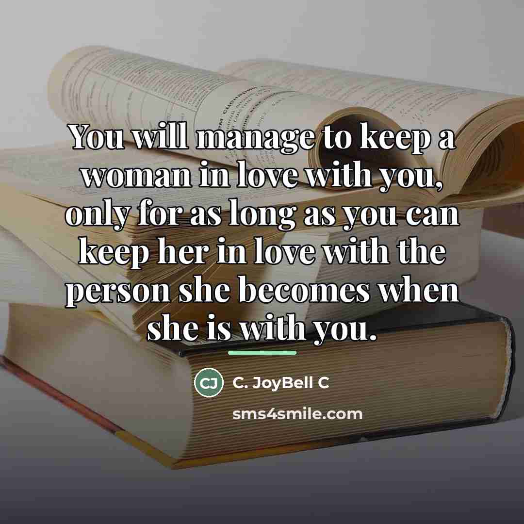 “You will manage to keep a woman in love with…” quote by C. JoyBell C