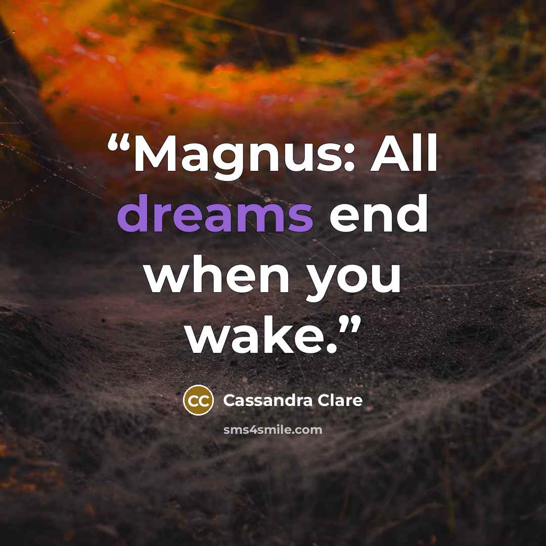 “Magnus: All dreams end when you wake.” quote by Cassandra Clare