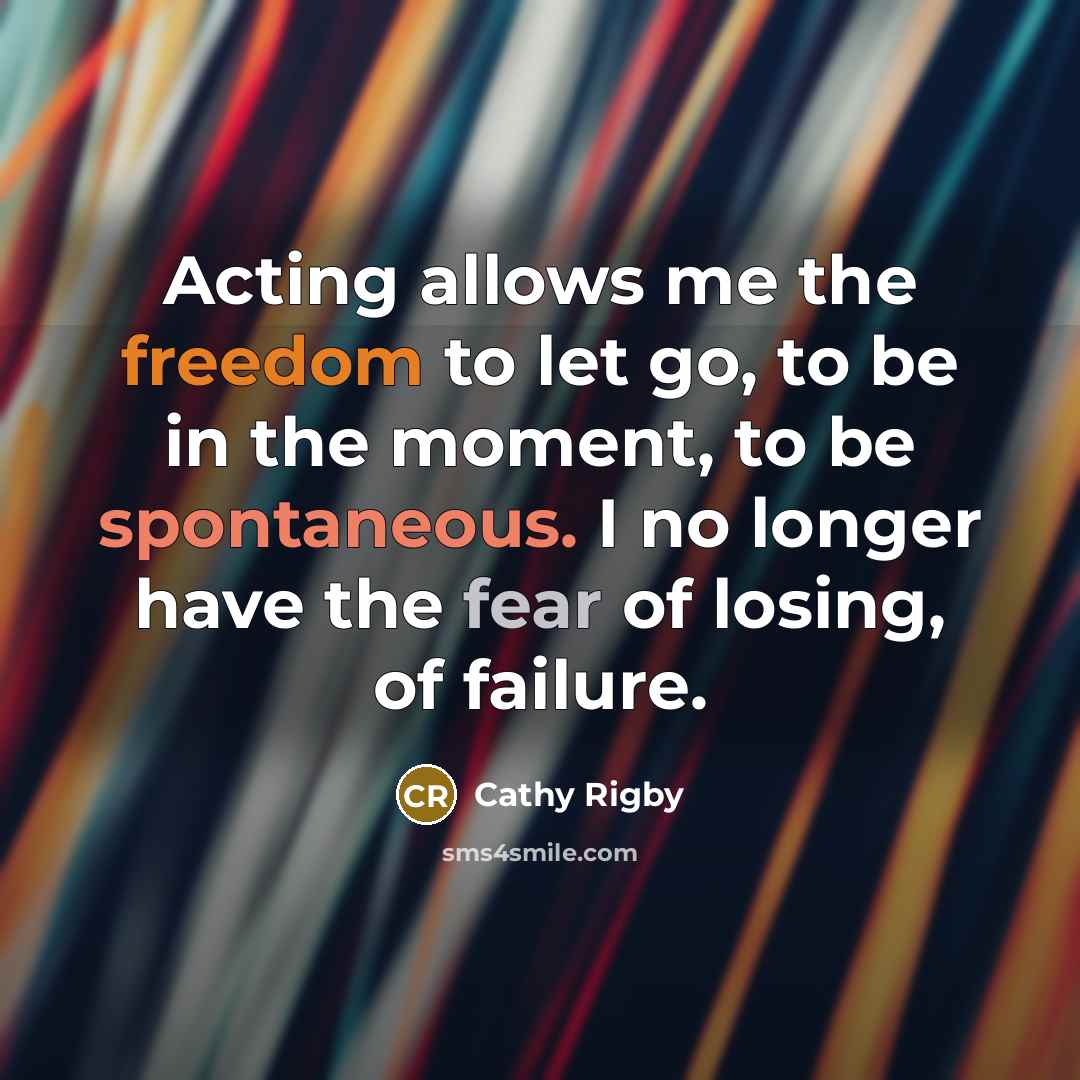“Acting allows me the freedom to let go, to be…” quote by Cathy Rigby