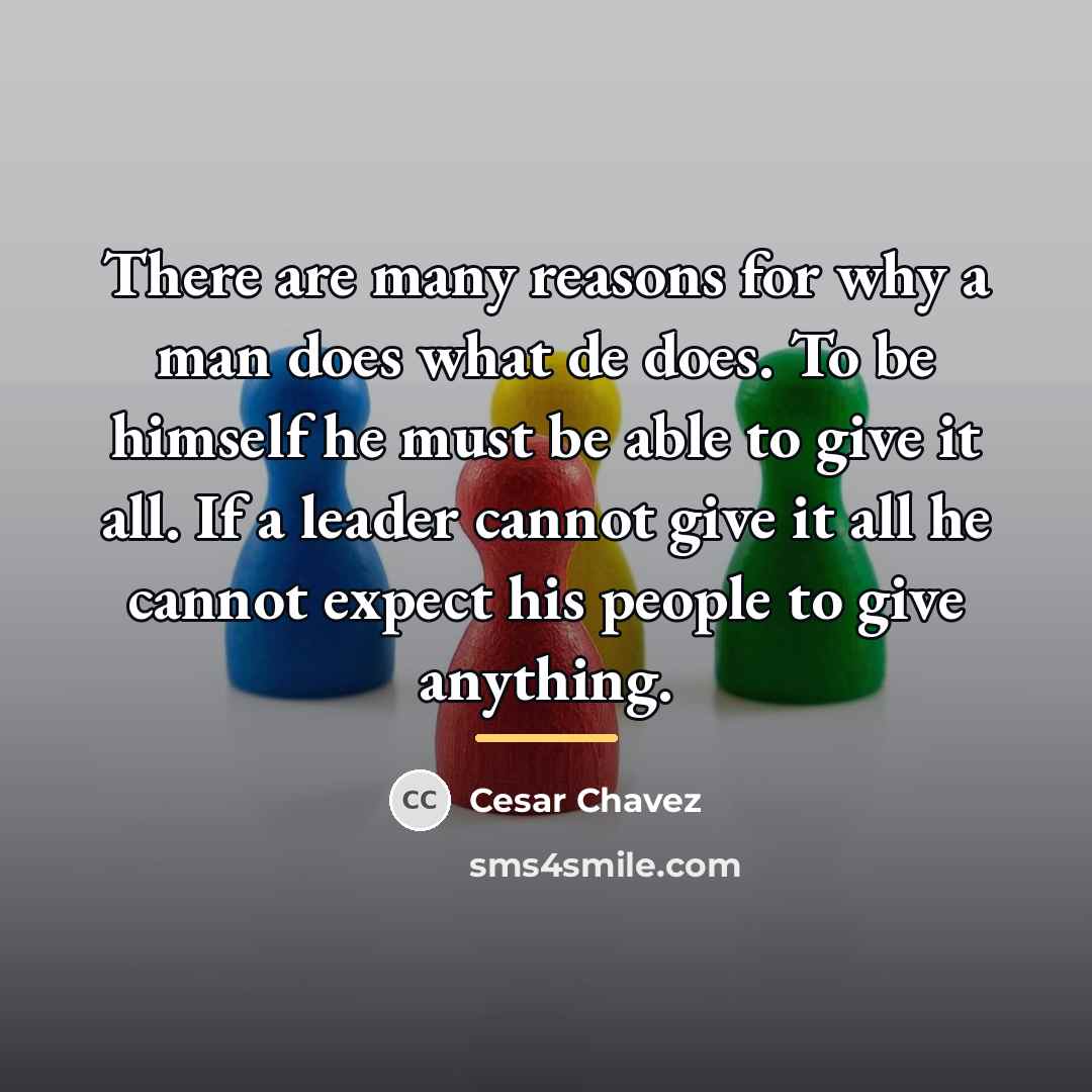 “There are many reasons for why a man does what…” quote by Cesar Chavez