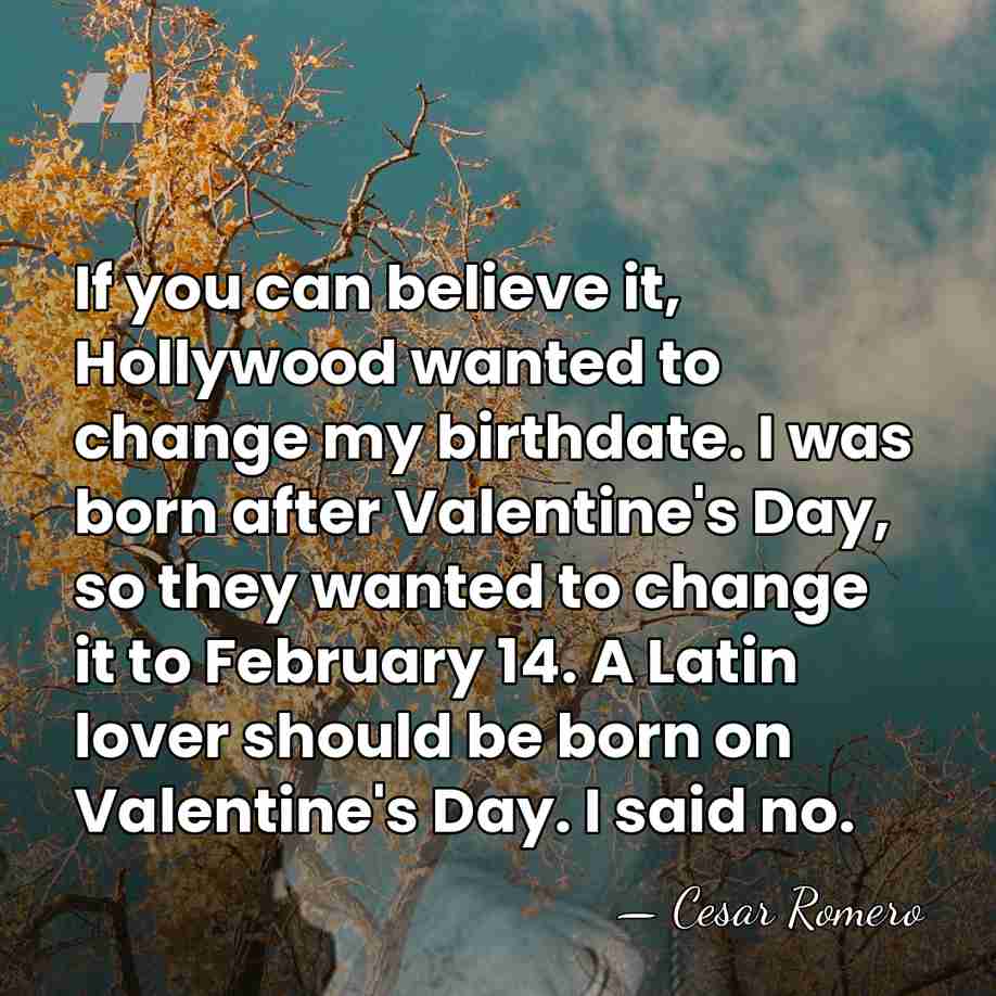 If you can believe it, Hollywood wanted to change my birthdate. I&hellip; - Cesar Romero